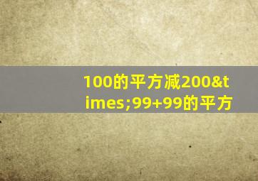 100的平方减200×99+99的平方