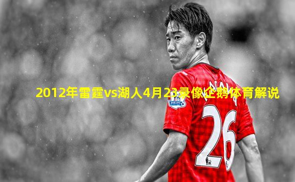2012年雷霆vs湖人4月23录像企鹅体育解说