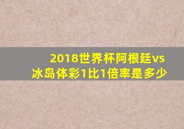 2018世界杯阿根廷vs冰岛体彩1比1倍率是多少