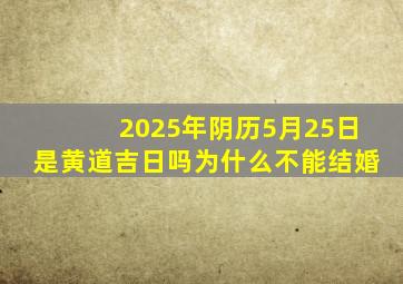 2025年阴历5月25日是黄道吉日吗为什么不能结婚