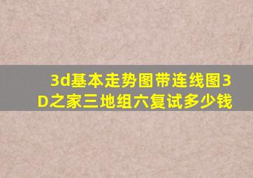 3d基本走势图带连线图3D之家三地组六复试多少钱