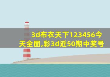 3d布衣天下123456今天全图,彩3d近50期中奖号
