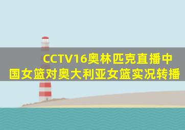 CCTV16奥林匹克直播中国女篮对奥大利亚女篮实况转播