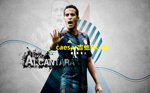 caesar吉他TK-8C