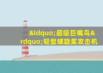 “超级巨嘴鸟”轻型螺旋桨攻击机