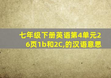 七年级下册英语第4单元26页1b和2C,的汉语意思