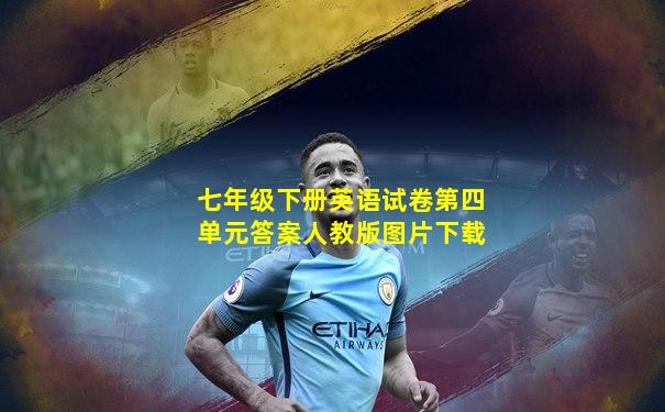七年级下册英语试卷第四单元答案人教版图片下载