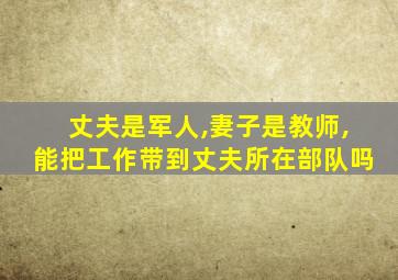 丈夫是军人,妻子是教师,能把工作带到丈夫所在部队吗