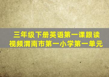 三年级下册英语第一课跟读视频渭南市第一小学第一单元