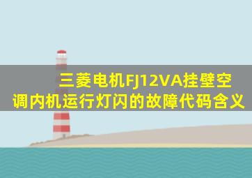 三菱电机FJ12VA挂壁空调内机运行灯闪的故障代码含义