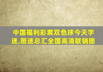 中国福利彩票双色球今天字迷,图迷总汇全国高清联销图