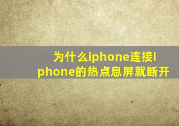 为什么iphone连接iphone的热点息屏就断开