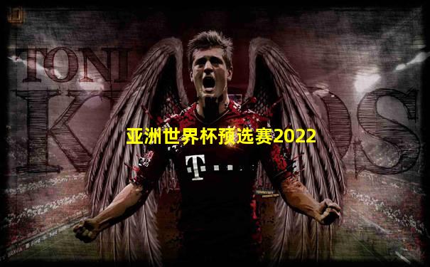 亚洲世界杯预选赛2022