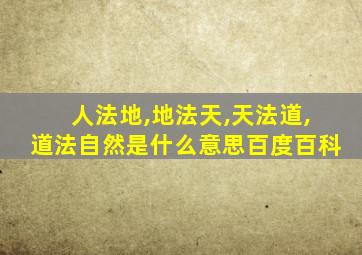 人法地,地法天,天法道,道法自然是什么意思百度百科