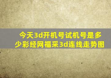 今天3d开机号试机号是多少彩经网福采3d连线走势图