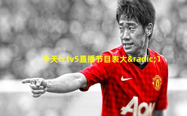今天cctv5直播节目表大√1