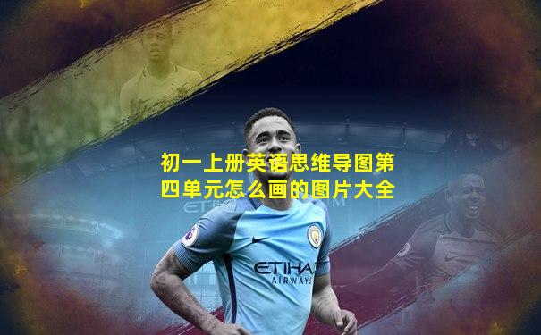 初一上册英语思维导图第四单元怎么画的图片大全