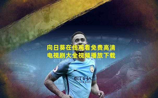 向日葵在线观看免费高清电视剧大全视频播放下载