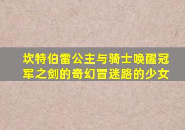 坎特伯雷公主与骑士唤醒冠军之剑的奇幻冒迷路的少女