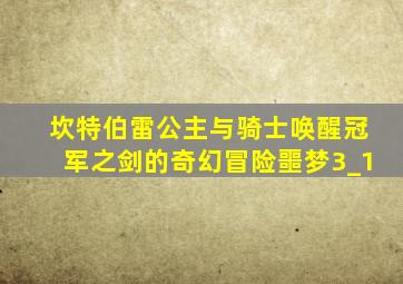 坎特伯雷公主与骑士唤醒冠军之剑的奇幻冒险噩梦3_1