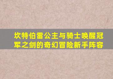 坎特伯雷公主与骑士唤醒冠军之剑的奇幻冒险新手阵容