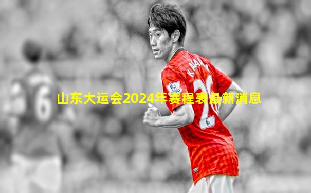 山东大运会2024年赛程表最新消息