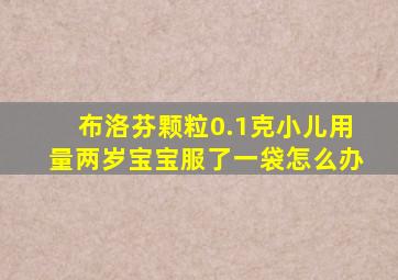 布洛芬颗粒0.1克小儿用量两岁宝宝服了一袋怎么办