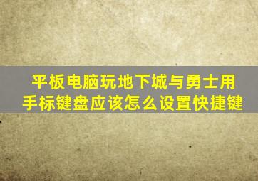 平板电脑玩地下城与勇士用手标键盘应该怎么设置快捷键