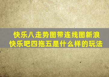 快乐八走势图带连线图新浪快乐吧四拖五是什么样的玩法