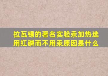 拉瓦锡的著名实验汞加热选用红磷而不用汞原因是什么