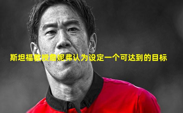 斯坦福教授詹妮弗认为设定一个可达到的目标