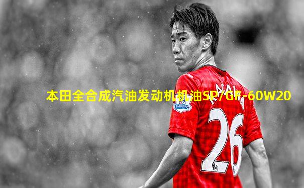 本田全合成汽油发动机机油SP/GF-60W20