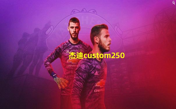 杰迪custom250