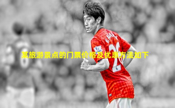 某旅游景点的门票价格及优惠方法如下