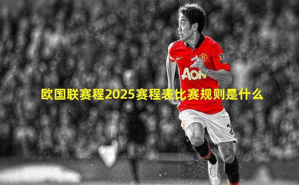 欧国联赛程2025赛程表比赛规则是什么