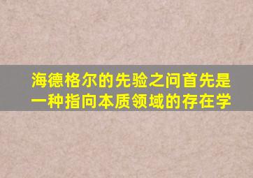 海德格尔的先验之问首先是一种指向本质领域的存在学