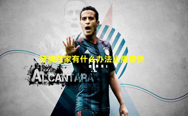 牙痛在家有什么办法止痛最快