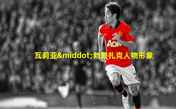 瓦莉亚·勃鲁扎克人物形象