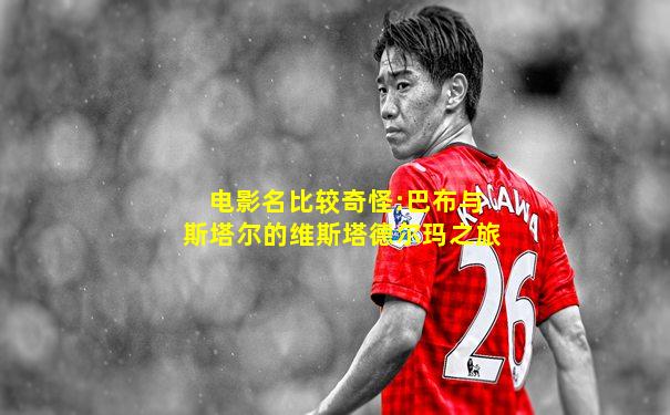 电影名比较奇怪:巴布与斯塔尔的维斯塔德尔玛之旅