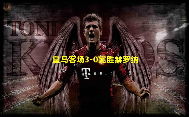 皇马客场3-0完胜赫罗纳