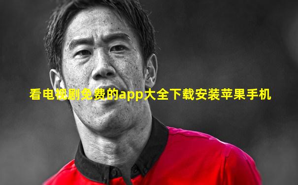 看电视剧免费的app大全下载安装苹果手机