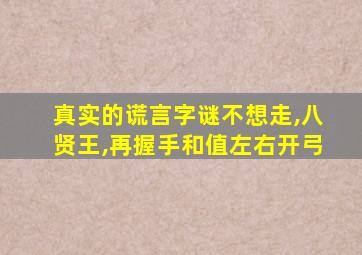 真实的谎言字谜不想走,八贤王,再握手和值左右开弓