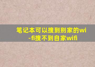 笔记本可以搜到别家的wi-fi搜不到自家wifi