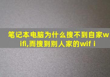 笔记本电脑为什么搜不到自家wifi,而搜到别人家的wifⅰ