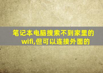笔记本电脑搜索不到家里的wifi,但可以连接外面的