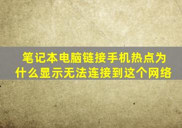 笔记本电脑链接手机热点为什么显示无法连接到这个网络