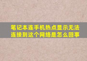 笔记本连手机热点显示无法连接到这个网络是怎么回事
