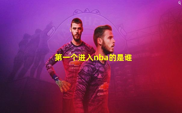 第一个进入nba的是谁