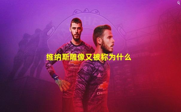 维纳斯雕像又被称为什么