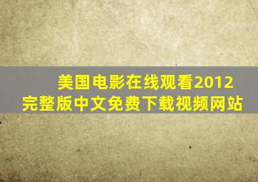 美国电影在线观看2012完整版中文免费下载视频网站